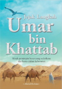 Jejak Langkah Umar bin Khattab: Kisah Pimpinan Besar yang Sederhana dan Keras dalam Kebenaran