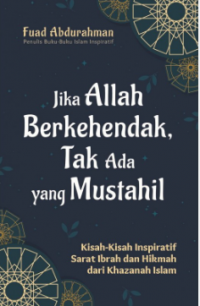 Jika Allah Berkehendak, Tak Ada yang Mustahil: Kisah-Kisah Inspiratif Sarat Ibrah dan Hikmah dari Khazanah Islam