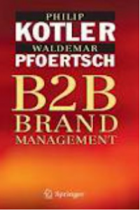 B2B Brand Management: Dengan Branding Membangun Keunggulan dan Memenangi Kompetisi