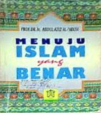 Menuju Islam yang Benar: Kajian Kritis Qur'ani Menjelaskan Hakikat Islam
