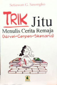 Trik Jitu Menulis Cerita Remaja (Novel-Cerpen-Skenarion)