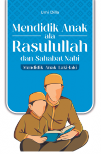 Mendidik Anak ala Rasulullah dan Sahabat Nabi: Mendidik Anak Laki-Laki