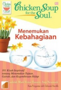 Chicken Soup for the Soul: Find Your Happiness: 101 Kisah Inspiratif tentang Menemukan Tujuan, Gairah, dan Kegembiraan Hidup