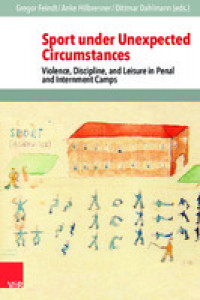 Sport under unexpected circumstances:violence, discipline, and leisure in penal and internment camps