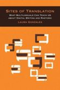 Sites of translation :what multilinguals can teach us about digital writing and rhetoric
