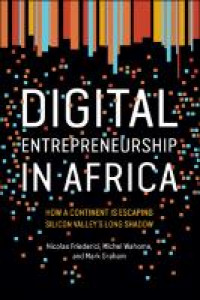 Digital entrepreneurship in Africa :how a continent is escaping Silicon Valley's long shadow