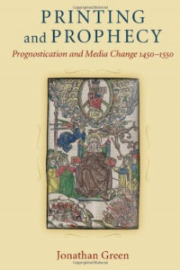 Printing and prophecy :prognostication and media change, 1450-1550