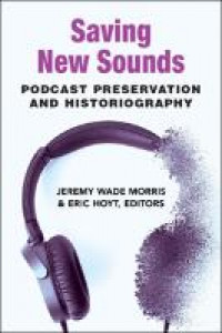 Saving new sounds :podcast preservation and historiography