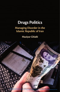 Drugs politics :managing disorder in the Islamic Republic of Iran