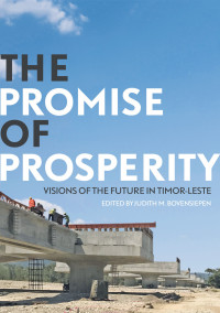 The promise of prosperity :visions of the future in Timor-Leste