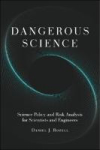 Dangerous science:science policy and risk analysis for scientists and enggineers