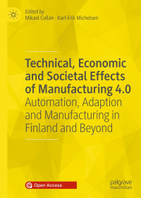 Technical, economic and societal effects of manufacturing 4.0 :automation, adaption and manufacturing in Finland and beyond
