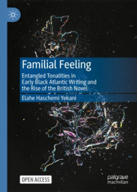 Familial feeling :entangled tonalities in early black Atlantic writing and the rise of the British novel
