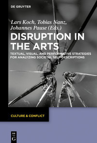 Disruption in the arts :textual, visual, and perfomative strategies for analyzing societal self-descriptions