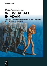 We were all in Adam :the unity of mankind in Adam in the teaching of the Church Fathers