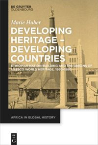 Developing heritage - developing countries :Ethiopian nation-building and the origins of UNESCO World Heritage, 1960-1980