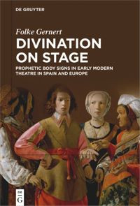 Divination on stage :prophetic body signs in early modern theatre in Spain and Europe