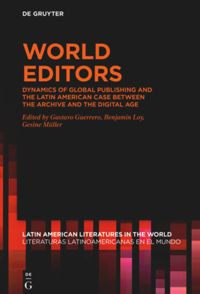 World editors :dynamics of global publishing and the Latin American case between the archive and the digital age