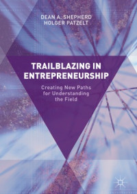Trailblazing in entrepreneurship :creating new paths for understanding the field