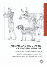 Animals and the shaping of modern medicine :one health and its histories