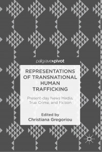 Representations of transnational human trafficking :present-day news media, true crime, and fiction