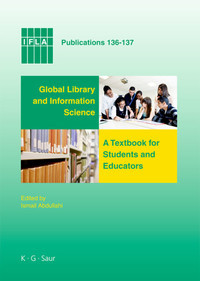 Global library and information science :a textbook for students and educators, with contributions from Africa, Asia, Australia, New Zealand, Europe, Latin America and the Caribbean, the Middle East, and North America