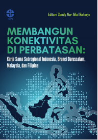 Membangun konektivitas  di perbatasan:kerja Sama subregional Indonesia, Brunei  Darussalam, Malaysia, dan Filipina