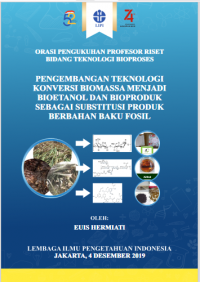 Orasi Profesor riset:pengembangan teknologi konversi biomassa menjadi bioetanol dan bioproduk sebagai substitusi produk berbahan baku fosil