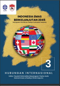 Indonesia emas berkelanjutan 2045:kumpulan pemikiran pelajar Indonesia sedunia. Seri 03: Hubungan Internasional