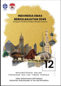 ndonesia emas berkelanjutan 2045:kumpulan pemikiran pelajar Indonesia sedunia seri 12 Timur Tengah: rekonstruksi nalar terhadap Isu-Isu Timur Tengah