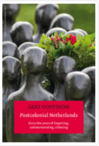 Postcolonial Netherlands :sixty-five years of forgetting, commemorating, silencing