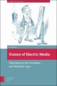 Visions of electric media :television in the Victorian and machine ages
