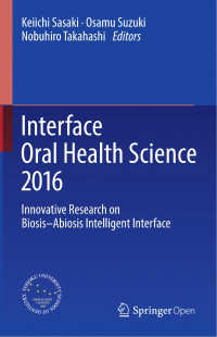 Interface oral health science 2016 :innovative research on biosis-abiosis intelligent interface