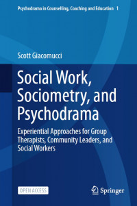 Social work, sociometry, and psychodrama :experiential approaches for group therapists, community leaders, and social workers