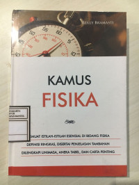Kamus Fisika : Memuat Istilah-Istilah Esensial di Bidang Fisika, Definisi ringkas, Disertai Penjelasan Tambahan, Dilengkapi Linimasa, Aneka Tabel, dan Carta Penting
