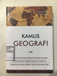 Kamus Geografi : Memuat Istilah-Istilah Esensial di Bidang Geografi, Definisi Ringkas, Disertai Penjelasan Tambahan, Dilengkapo Linimasa, Biografi Tokoh, dan Aneka Tabel