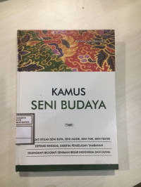 Kamus Seni Budaya : Memuat Istilah Seni Rupa, Seni Musik, Seni Tari, Seni Teater, Definisi Ringkas, Disertai Penjelasan Tambahan, Dilengkapi Biografi Seniman Besar Indonesia dan Dunia