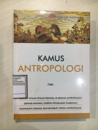 Kamus Antropologi : Memuat Istilah-Istilah Esensial di Bidang Antropologi, Definisi Ringkas, Disertai Penjelasan Tambahan, Dilengkapi Linimasa dan Biografi Tokoh Antropologi