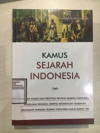 Kamus Sejarah Indonesia : Memuat Tokoh dan Peristiwa Penting Sejarah Indonesia, Penjelasan Ringkas, Disertai Keterangan Tambahan, Dilengkapi Linimasa Sejarah Indonesia Mulai Tahun 100