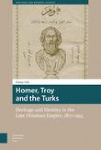 Homer, Troy and the Turks:heritage and identity in the Late Ottoman Empire 1870-1915
