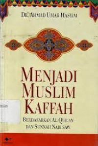 Menjadi Muslim Kaffah: Berdasarkan Al-Qur'an dan Sunnah Nabi SAW