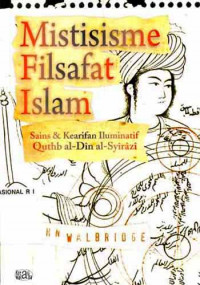 Mistisisme Filsafat Islam : Sains & Kearifan Iluminatif Quthb Al-Din Al-Syirazi