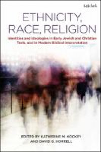 Ethnicity, race, religion :identities and ideologies in early jewish and christian texts, and in modern biblical interpretation
