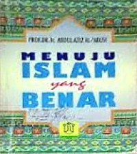 Image of Menuju Islam yang Benar: Kajian Kritis Qur'ani Menjelaskan Hakikat Islam