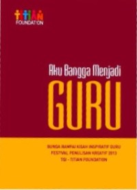 Image of Aku Bangga menjadi Guru: Bunga Rampai Kisah Inspiratif Guru Festival Penulisan Kreatif 2013 TQI - Tititan Foundation