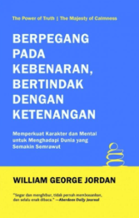 Image of Berpegang pada Kebenaran, Bertindak dengan Ketenangan; Memperkuat Karakter dan Mental untuk Menghadapi Dunia yang Semakin Semrawut