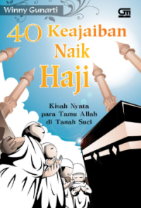 Image of 40 Keajaiban Naik Haji: Kisah Nyata para Tamu Allah di Tanah Suci