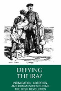 Image of Defying the IRA?:intimidation, coercion, and communities during the Irish Revolution