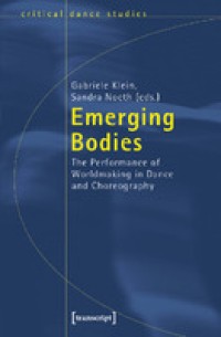 Image of Emerging bodies:the performance of worldmaking in dance and choreography