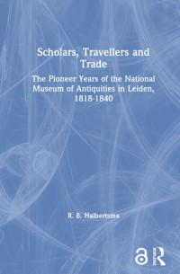 Image of Scholars, travellers, and trade :the pioneer years of the National Museum of Antiquities in Leiden, 1818-1840